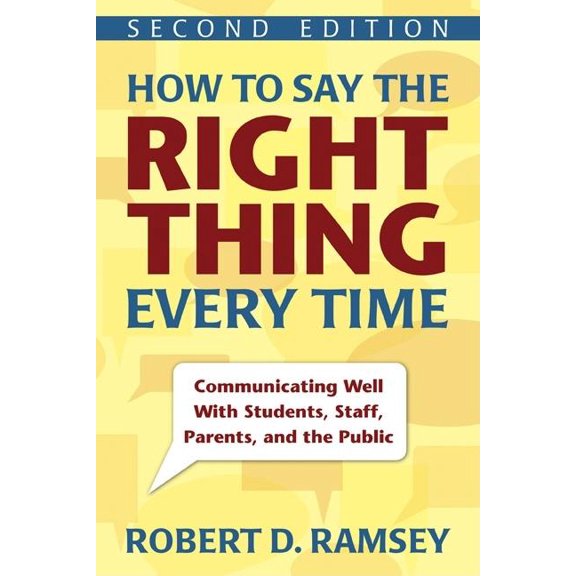 How to Say the Right Thing Every Time: Communicating Well with Students, Staff, Parents, and the Public, (Paperback)