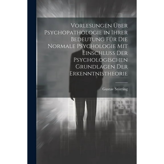 Vorlesungen Über Psychopathologie in Ihrer Bedeutung Für Die Normale Psychologie Mit Einschluss Der Psychologischen Grundlagen Der Erkenntnistheorie (Paperback)