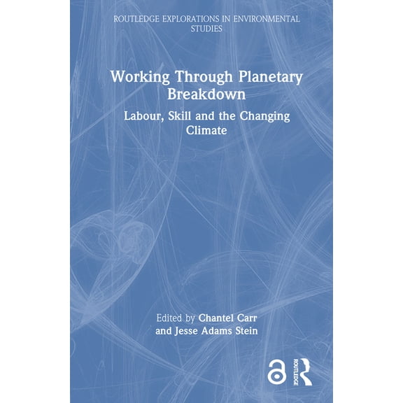 Routledge Explorations in Environmental Working Through Planetary Breakdown: Labour, Skill and the Changing Climate, (Hardcover)