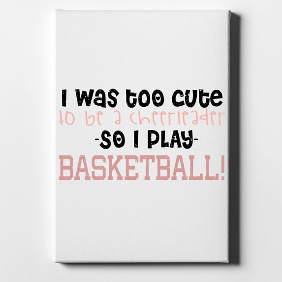 Too Cute to Be a Cheerleader Play Basketball - 11" x 14" - Decorative Canvas Wall Art - White Edge - 5/8" Gallery Wrapped