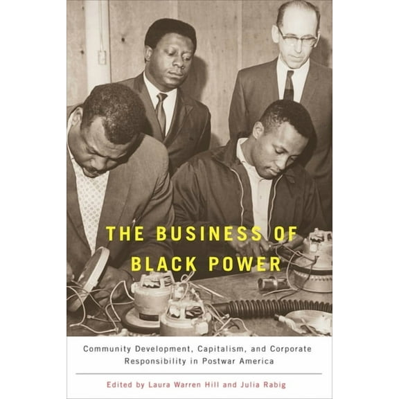 The Business of Black Power: Community Development, Capitalism, and Corporate Responsibility in Postwar America, (Paperback)