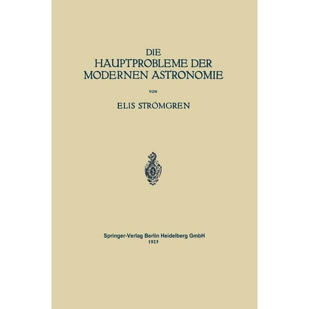 Die Hauptprobleme Der Modernen Astronomie: Versuch Einer Gemeinverst&Atilde;&curren;ndlichen Einf&Atilde;&frac14;hrung in Die Astronomie Der Gegenwart (Paperback)