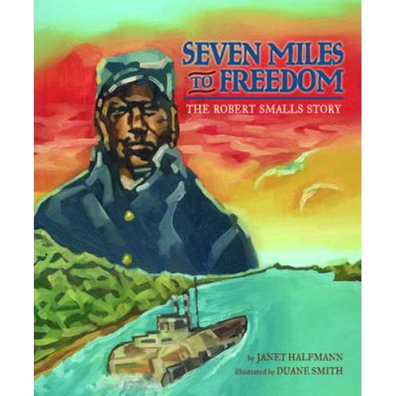 Pre-Owned Seven Miles to Freedom: The Robert Smalls Story (Hardcover) 1600602320 9781600602320