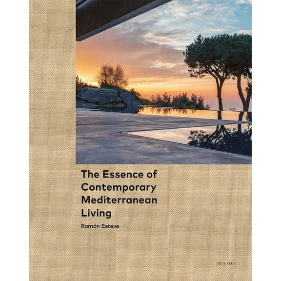 The Essence of Contemporary Mediterranean Living: RamÃ³n Esteve, (Hardcover)