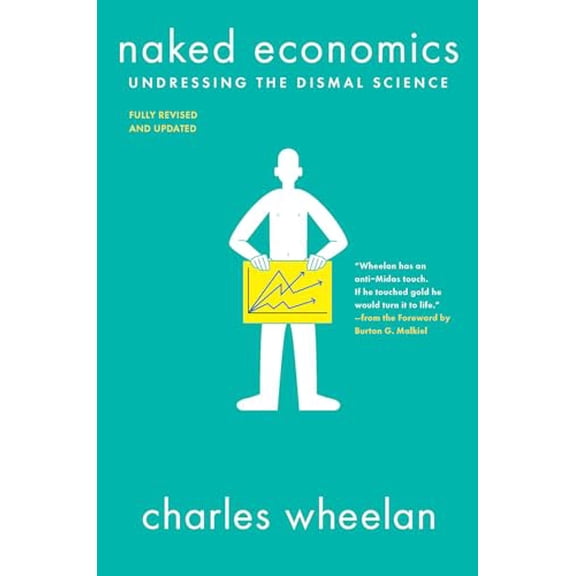 Pre-Owned Naked Economics: Undressing the Dismal Science (Paperback) by Charles Wheelan, Burton G Malkiel