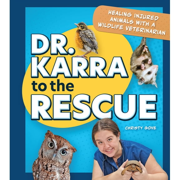 Dr. Karra to the Rescue: Healing Injured Animals with a Wildlife Veterinarian, (Hardcover)