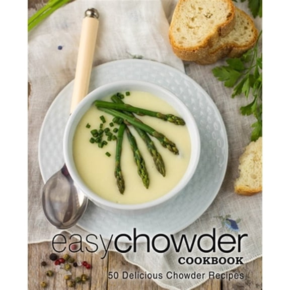 Easy Chowder Cookbook: 50 Delicious Chowder Recipes (Paperback)