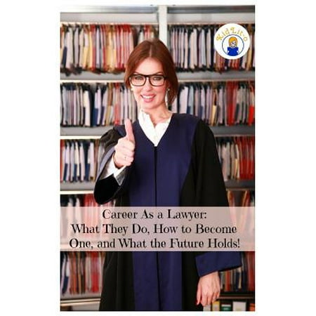 Career as a Lawyer : What They Do, How to Become One, and What the Future (Best Careers For The Future)