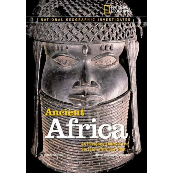 National Geographic Investigates: Ancient Africa: Archaeology Unlocks the Secrets of Africa's Past (Hardcover)