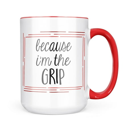 

Neonblond Because I m The Grip Funny Saying Mug gift for Coffee Tea lovers