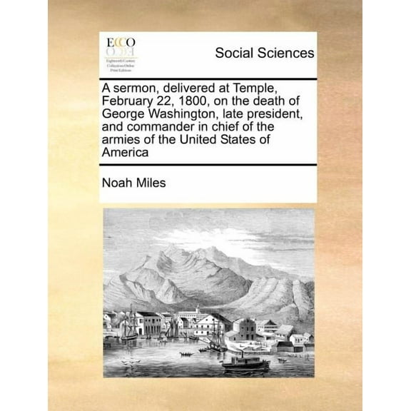 A Sermon, Delivered at Temple, February 22, 1800, on the Death of George Washington, Late President, and Commander in Chief of the Armies of the United States of America (Paperback)