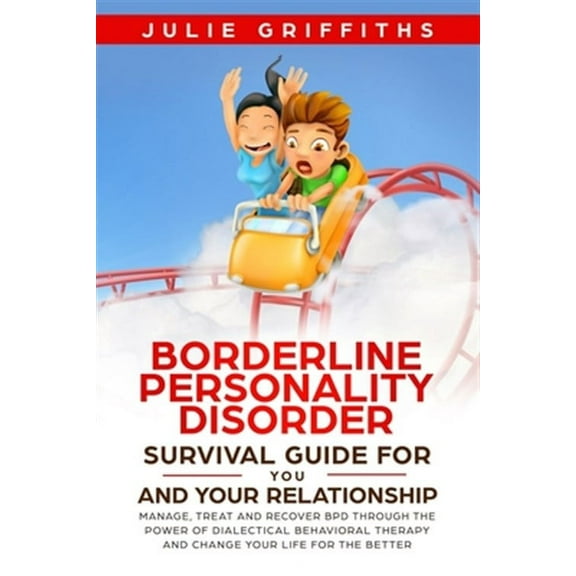 Borderline Personality Disorder Survival Guide for You and Your Relationship: Manage, Treat and Recover BPD Through the Power of Dialectical Behaviora