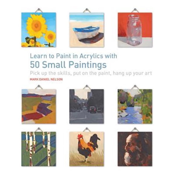 Pre-Owned Learn to Paint in Acrylics with 50 Small Paintings: Pick Up the Skills * Put on the Paint * Hang Up Your Art (Paperback) 1631590561 9781631590566