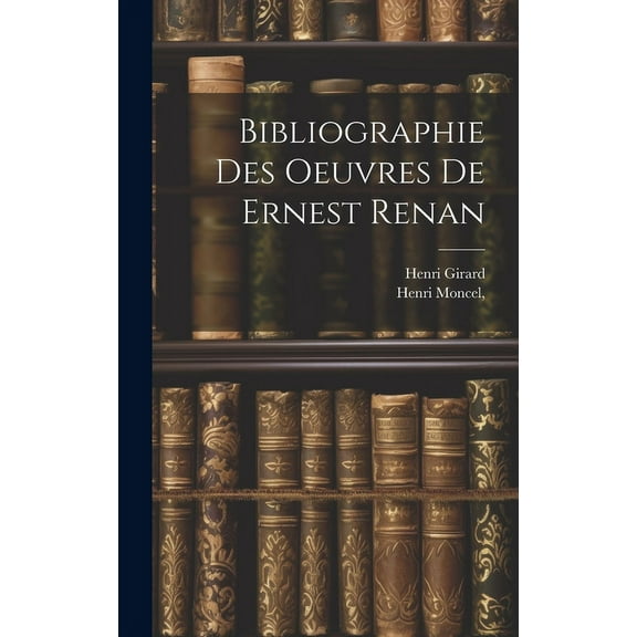 Bibliographie des oeuvres de Ernest Renan (Hardcover)