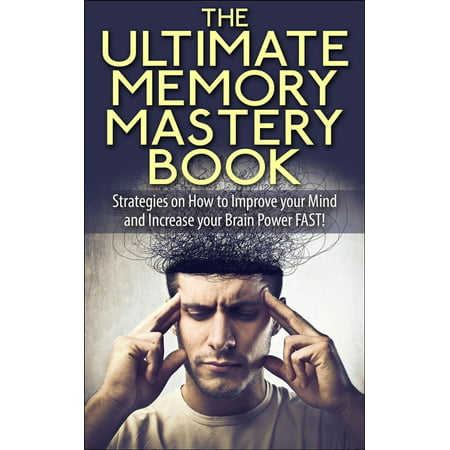The Ultimate Memory Mastery Book - Strategies on How to Improve your Mind and Increase your Brain Power FAST! - (Best Way To Improve Memory Power)