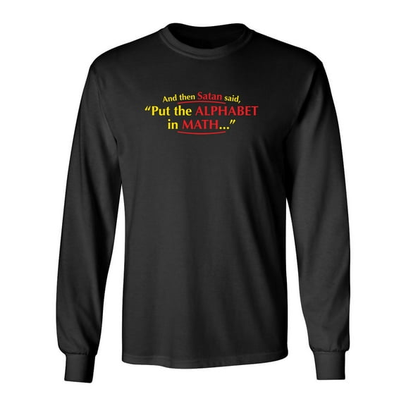 And Then Satan Said, Put The Alphabet In Math Sarcastic Novelty Gift Idea Adult Humor Funny Men's Long Sleeve Shirts