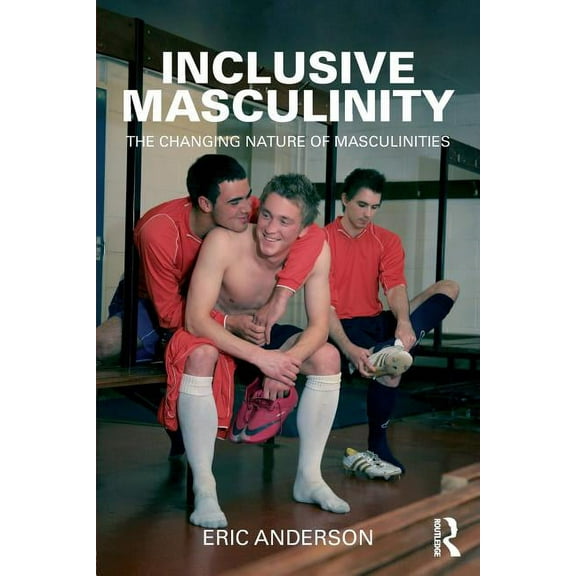 Routledge Research in Gender and Society Inclusive Masculinity: The Changing Nature of Masculinities, (Paperback)