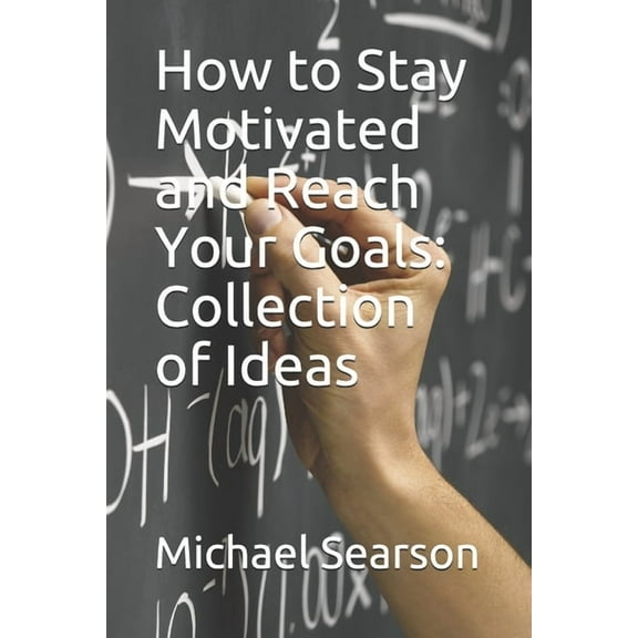 How to Stay Motivated and Reach Your Goals: Collection of Ideas (Paperback)
