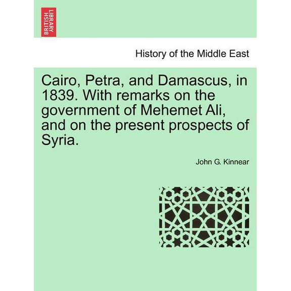 Cairo, Petra, and Damascus, in 1839. with Remarks on the Government of Mehemet Ali, and on the Present Prospects of Syria.