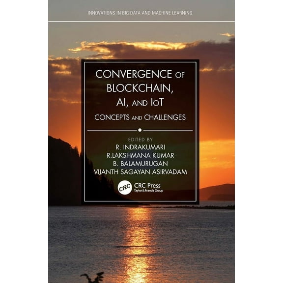 Innovations in Big Data and Machine Lear Convergence of Blockchain, AI, and IoT: Concepts and Challenges, (Paperback)