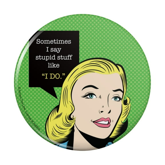 Sometimes I Say Stupid Stuff like I DO Funny Humor Pinback Button Pin