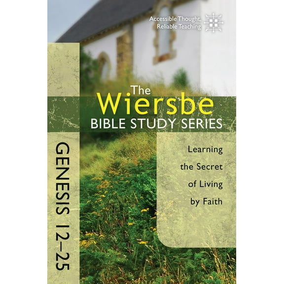 Wiersbe Bible Study Series: The Wiersbe Bible Study Series: Genesis 12-25 : Learning the Secret of Living by Faith (Paperback)