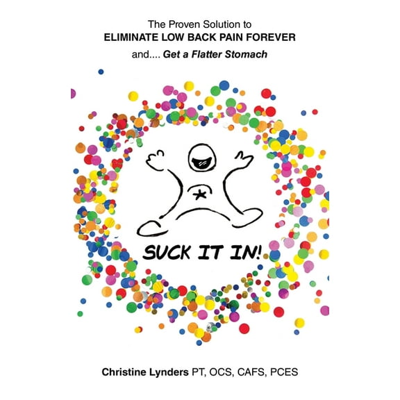 The Proven Solution to Eliminate Low Back Pain Forever and.... Get a Flatter Stomach: Suck It In!, (Paperback)