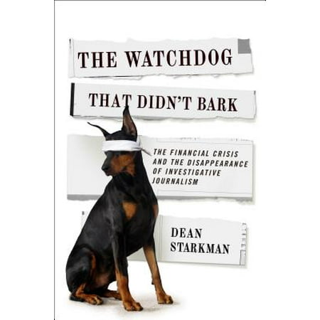 The Watchdog That Didn't Bark : The Financial Crisis and the Disappearance of Investigative
