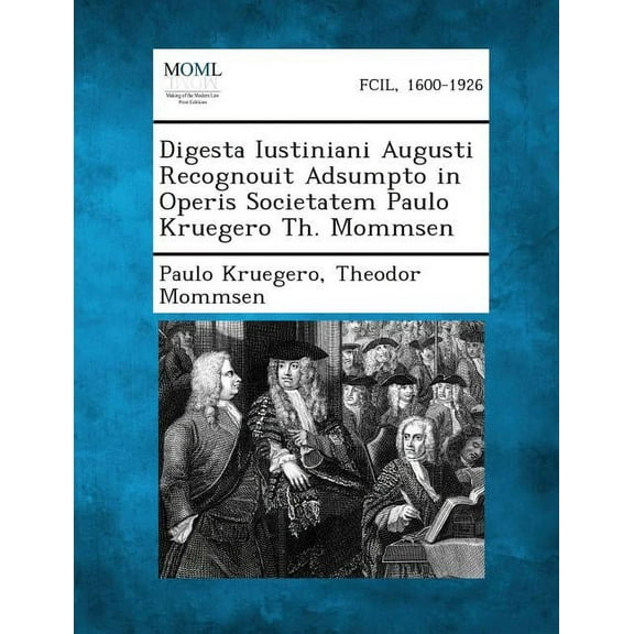 Digesta Iustiniani Augusti Recognouit Adsumpto in Operis Societatem Paulo Kruegero Th. Mommsen (Paperback)