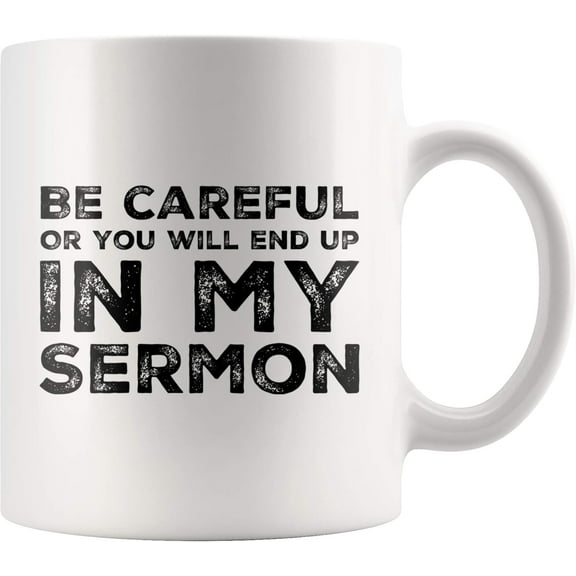 Be Careful Or You'll End Up In My Sermon Mug Coffee Mugs, Worlds Best Funny Pastor Gifts, Awesome Coffee Tea Cups For Preaches, Unique Novelty Minister Presents 11 oz Ceramic White Coffee Mugs