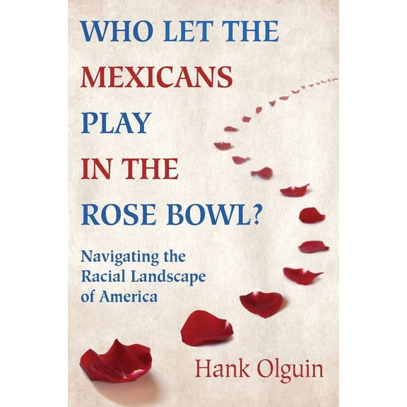 Who Let the Mexicans Play in the Rose Bowl : Navigating the Racial Landscape of America (Paperback)