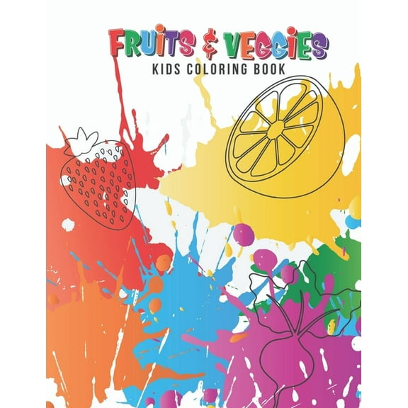 Fruits & Veggies Kids Coloring Book: Large Fruit & Vegetable Illustrations Perfect For Kids, Toddlers, Preschoolers & Ea, (Paperback)