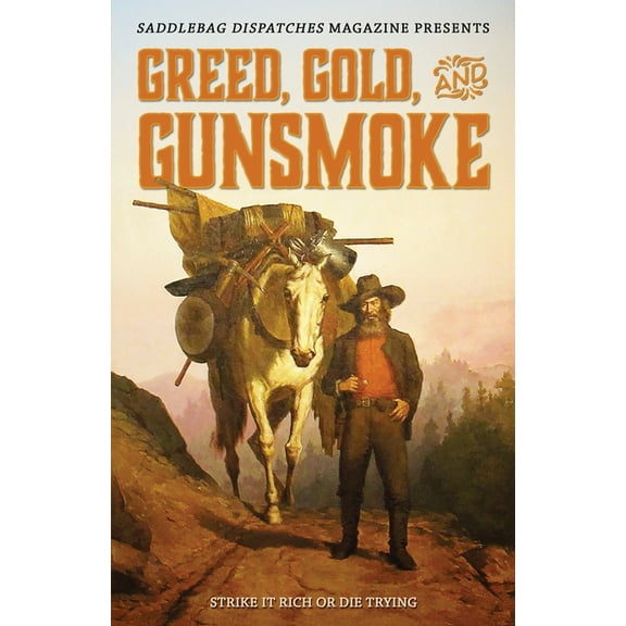 Saddlebag Dispatches Greed, Gold, and Gunsmoke: Strike it Rich or Die Trying, Book 4, (Paperback)