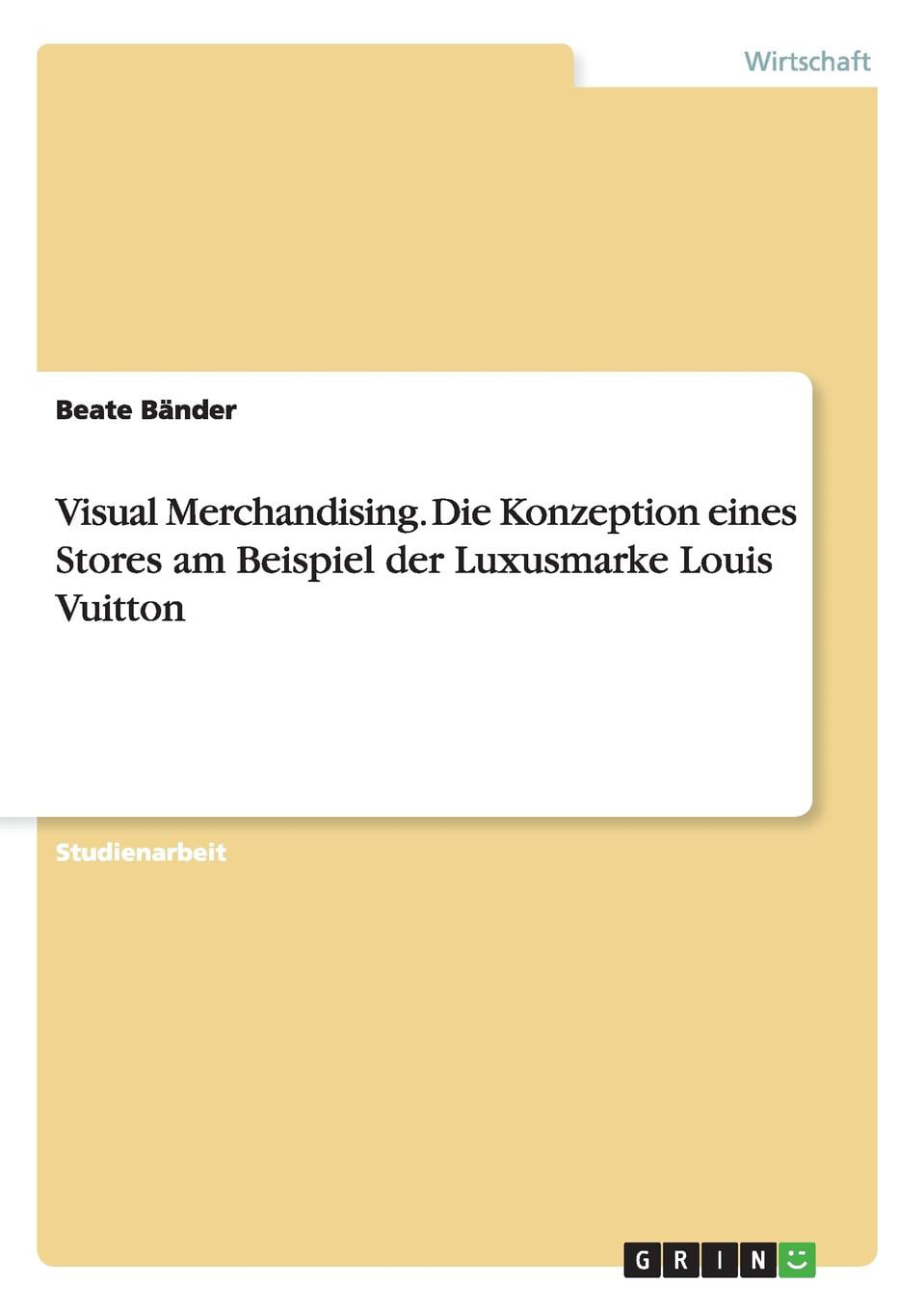 Visual Merchandising. Die Konzeption eines Stores am Beispiel der Luxusmarke Louis Vuitton ...