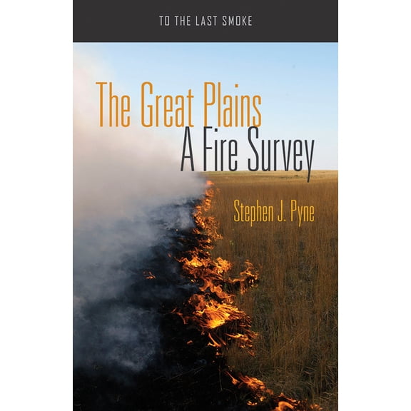 To the Last Smoke: The Great Plains : A Fire Survey (Paperback)