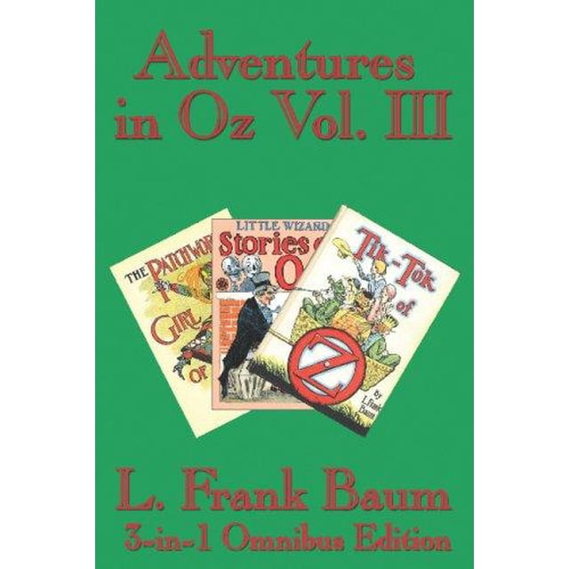 Adventures in Oz Vol. III: The Patchwork Girl of Oz, Little Wizard Stories of Oz, Tik-Tok of Oz