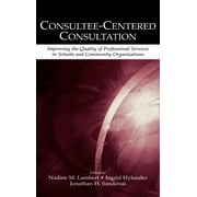 Consultation, Supervision, and Professio Consultee-Centered Consultation: Improving the Quality of Professional Services in Schools and Community Organizations, (Hardcover)