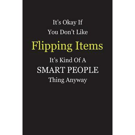 It's Okay If You Don't Like Flipping Items It's Kind Of A Smart People Thing Anyway : Blank Lined Notebook Journal Gift Idea With Black Cover Background, White and Yellow
