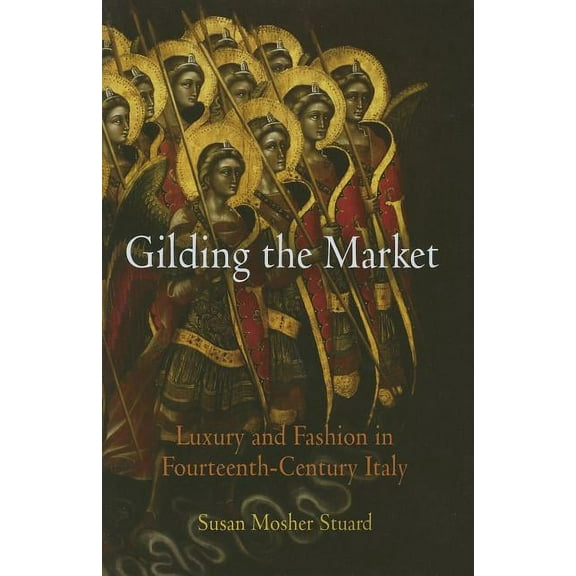 Middle Ages Gilding the Market: Luxury and Fashion in Fourteenth-Century Italy, (Hardcover)