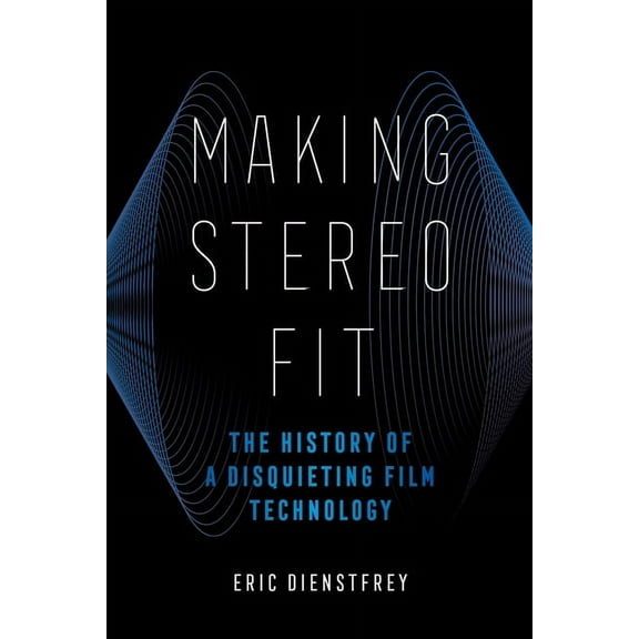 California Studies in Music, Sound, and Making Stereo Fit: The History of a Disquieting Film Technology Volume 6, (Paperback)