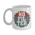 thumbnail image 1 of No Filter Sarcastic Coffee & Tea Mug For Mom, Dad, Sister, Brother, Best Friend, Girlfriend, Boyfriend, Coworker And Other Rude People (11oz), 1 of 3