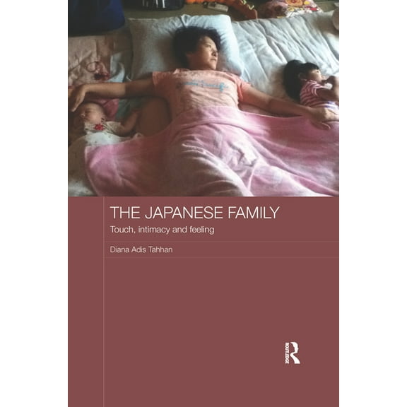 Japan Anthropology Workshop The Japanese Family: Touch, Intimacy and Feeling, (Paperback)