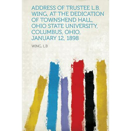 Address of Trustee L.B. Wing, at the Dedication of Townshend Hall, Ohio State University, Columbus, Ohio, January 12,