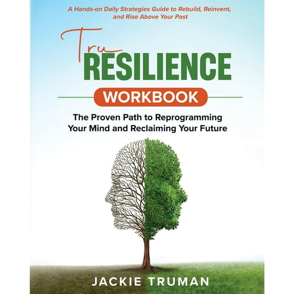 TruResilience Workbook: A Hands-on Daily Strategies Guide to Rebuild, Reinvent, and Rise Above Your Past, (Paperback)