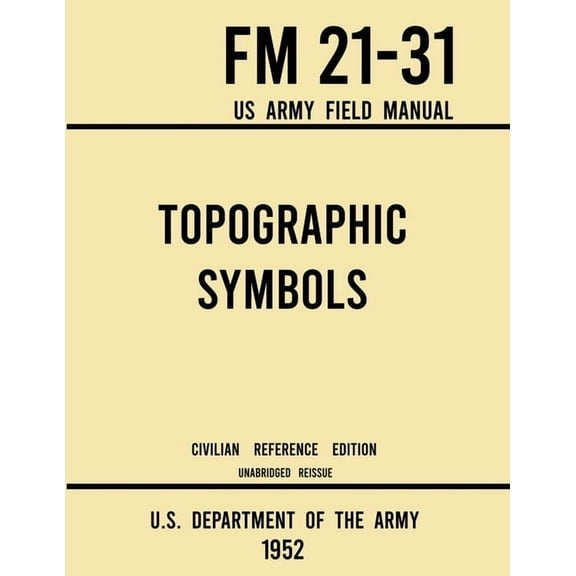 Military Outdoors Skills Topographic Symbols - FM 21-31 US Army Field Manual (1952 Civilian Reference Edition): Unabridged Handbook on Over 200 S, Book 9, (Paperback)