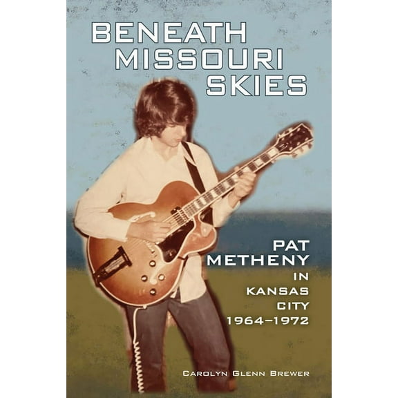 North Texas Lives of Musician Series: Beneath Missouri Skies : Pat Metheny in Kansas City, 1964-1972 (Series #14) (Hardcover)