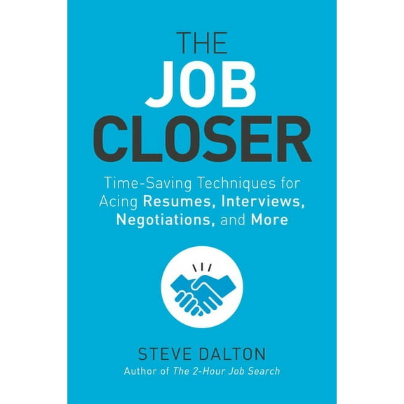 The Job Closer: Time-Saving Techniques for Acing Resumes, Interviews, Negotiations, and More, (Paperback)