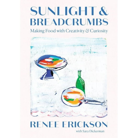 Sunlight & Breadcrumbs: Making Food with Creativity & Curiosity, (Hardcover)
