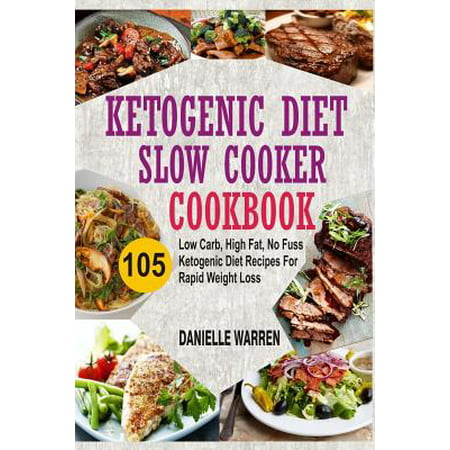 Ketogenic Diet Slow Cooker Cookbook : 105 Low Carb, High Fat, No Fuss Ketogenic Diet Recipes for Rapid Weight (Best Foods For Low Carb Diet)
