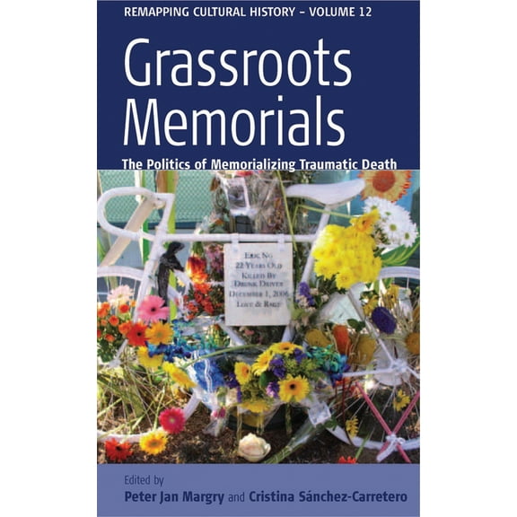 Remapping Cultural History Grassroots Memorials: The Politics of Memorializing Traumatic Death, Book 12, (Hardcover)
